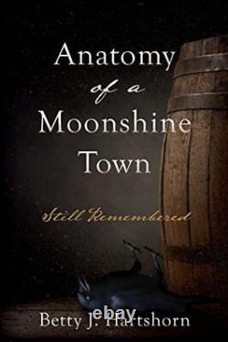 Anatomy of a Moonshine Town Still, Hartshorn, Bett